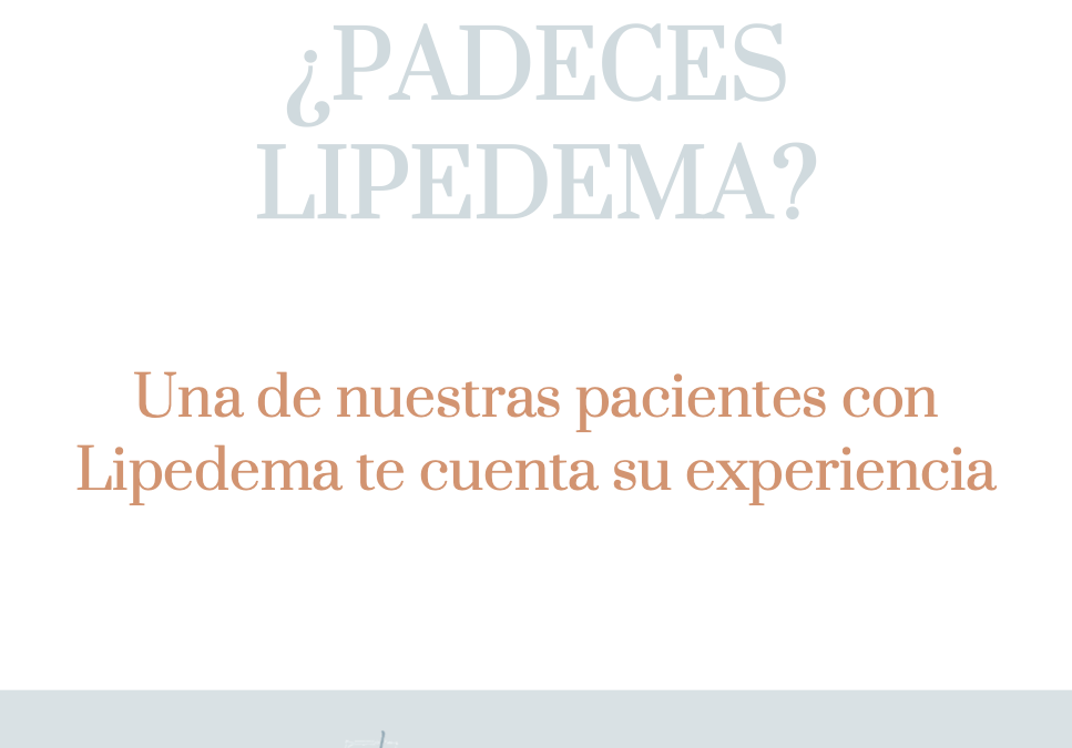 ¿Padeces Lipedema? Una de nuestras pacientes con Lipedema te cuenta su experiencia