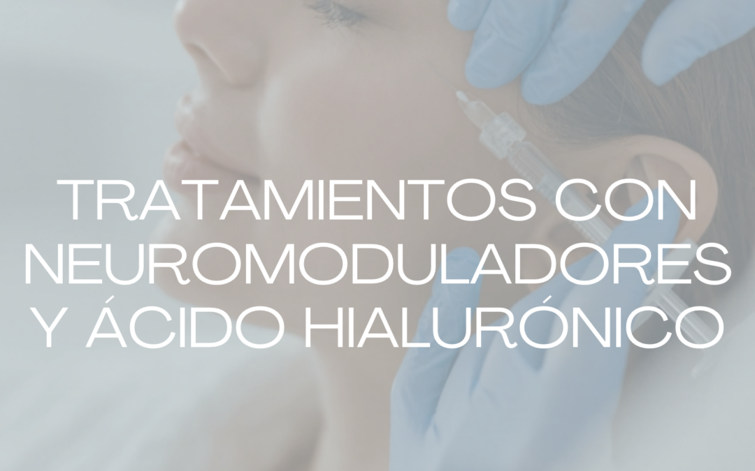 TRATAMIENTOS CON NEUROMODULADORES Y ÁCIDO HIALURÓNICO EN BARCELONA: REJUVENECIMIENTO FACIAL CON RESULTADOS NATURALES.