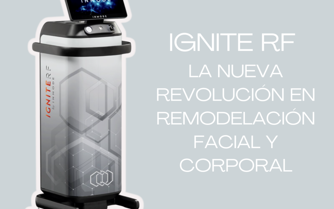 IGNITE RF DE INMODE: LA NUEVA REVOLUCIÓN EN REMODELACIÓN FACIAL Y CORPORAL EN EL INSTITUTO DOCTORA ANA TORRES.